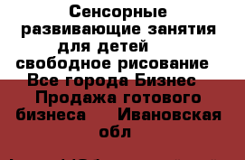 Сенсорные развивающие занятия для детей 0  / свободное рисование - Все города Бизнес » Продажа готового бизнеса   . Ивановская обл.